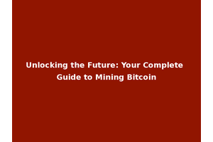 Unlocking the Future: Your Complete Guide to Mining Bitcoin