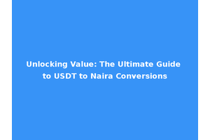 Unlocking Value: The Ultimate Guide to USDT to Naira Conversions