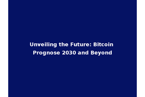 Unveiling the Future: Bitcoin Prognose 2030 and Beyond