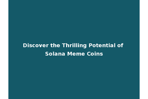 Discover the Thrilling Potential of Solana Meme Coins
