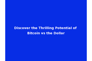 Discover the Thrilling Potential of Bitcoin vs the Dollar