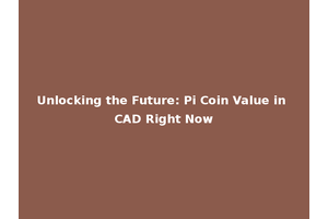 Unlocking the Future: Pi Coin Value in CAD Right Now