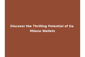Discover the Thrilling Potential of Da Milano Wallets