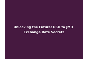 Unlocking the Future: USD to JMD Exchange Rate Secrets