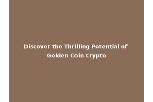 Discover the Thrilling Potential of Golden Coin Crypto