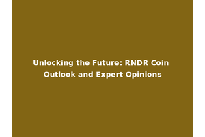 Unlocking the Future: RNDR Coin Outlook and Expert Opinions
