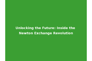 Unlocking the Future: Inside the Newton Exchange Revolution