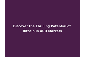 Discover the Thrilling Potential of Bitcoin in AUD Markets