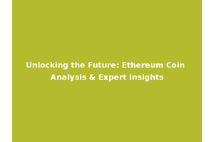Unlocking the Future: Ethereum Coin Analysis & Expert Insights
