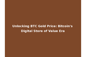 Unlocking BTC Gold Price: Bitcoin's Digital Store of Value Era