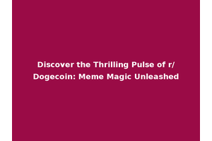 Discover the Thrilling Pulse of r/Dogecoin: Meme Magic Unleashed
