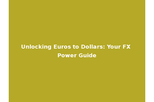 Unlocking Euros to Dollars: Your FX Power Guide