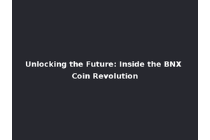 Unlocking the Future: Inside the BNX Coin Revolution