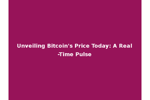 Unveiling Bitcoin's Price Today: A Real-Time Pulse