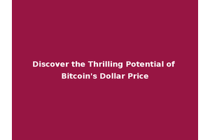 Discover the Thrilling Potential of Bitcoin's Dollar Price