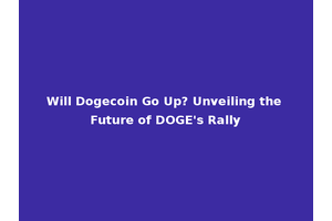 Will Dogecoin Go Up? Unveiling the Future of DOGE's Rally
