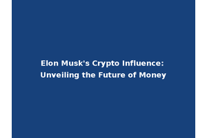 Elon Musk's Crypto Influence: Unveiling the Future of Money