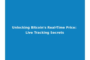 Unlocking Bitcoin's Real-Time Price: Live Tracking Secrets