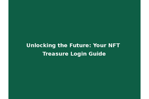 Unlocking the Future: Your NFT Treasure Login Guide