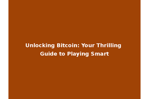 Unlocking Bitcoin: Your Thrilling Guide to Playing Smart