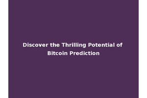 Discover the Thrilling Potential of Bitcoin Prediction