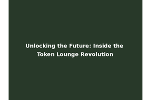 Unlocking the Future: Inside the Token Lounge Revolution