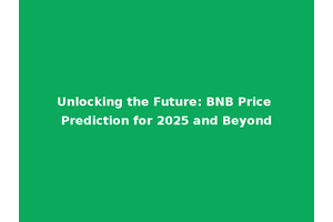 Unlocking the Future: BNB Price Prediction for 2025 and Beyond