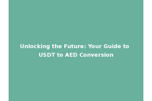 Unlocking the Future: Your Guide to USDT to AED Conversion