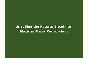 Unveiling the Future: Bitcoin to Mexican Pesos Conversions