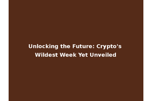 Unlocking the Future: Crypto's Wildest Week Yet Unveiled
