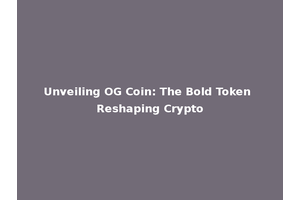 Unveiling OG Coin: The Bold Token Reshaping Crypto