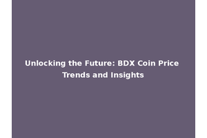 Unlocking the Future: BDX Coin Price Trends and Insights
