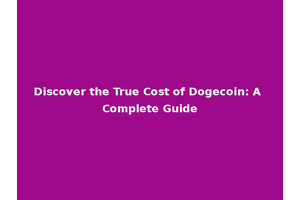 Discover the True Cost of Dogecoin: A Complete Guide