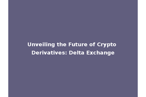 Unveiling the Future of Crypto Derivatives: Delta Exchange