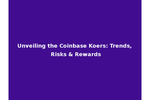 Unveiling the Coinbase Koers: Trends, Risks & Rewards