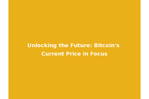 Unlocking the Future: Bitcoin's Current Price in Focus