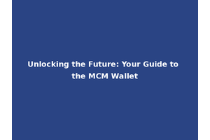 Unlocking the Future: Your Guide to the MCM Wallet