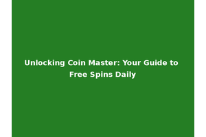 Unlocking Coin Master: Your Guide to Free Spins Daily