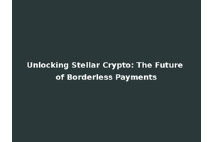 Unlocking Stellar Crypto: The Future of Borderless Payments