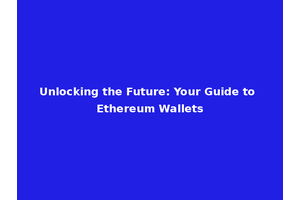 Unlocking the Future: Your Guide to Ethereum Wallets