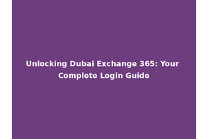 Unlocking Dubai Exchange 365: Your Complete Login Guide