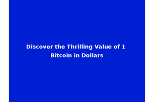 Discover the Thrilling Value of 1 Bitcoin in Dollars