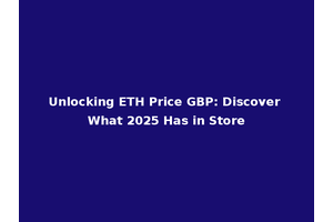 Unlocking ETH Price GBP: Discover What 2025 Has in Store