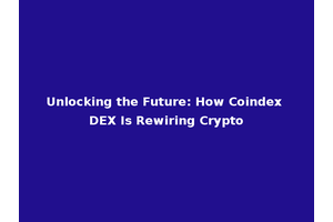 Unlocking the Future: How Coindex DEX Is Rewiring Crypto