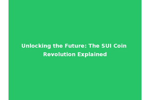 Unlocking the Future: The SUI Coin Revolution Explained