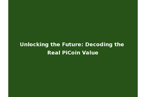 Unlocking the Future: Decoding the Real PiCoin Value