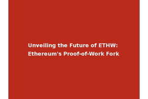 Unveiling the Future of ETHW: Ethereum's Proof-of-Work Fork