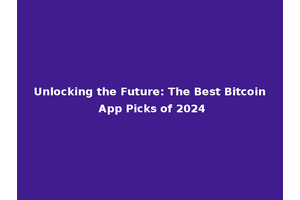 Unlocking the Future: The Best Bitcoin App Picks of 2024