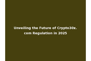 Unveiling the Future of Crypto30x.com Regulation in 2025