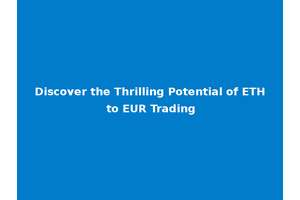 Discover the Thrilling Potential of ETH to EUR Trading